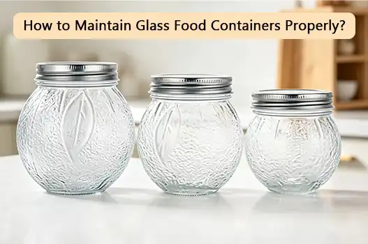 How to Maintain Glass Food Containers Properly?
